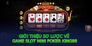 Giới thiệu sơ lược về game Slot Mini Poker King88