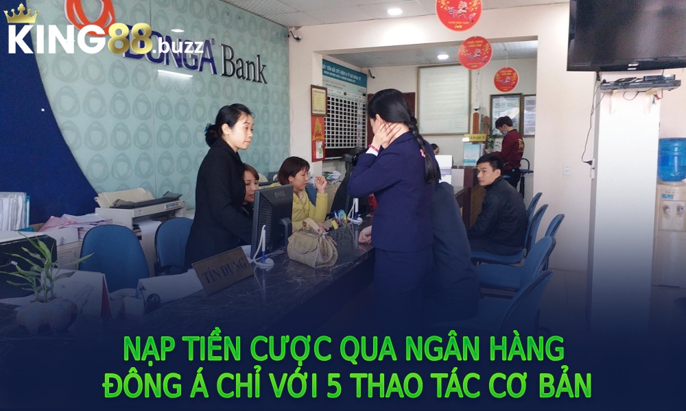 Nạp tiền cược qua ngân hàng Đông Á chỉ với 5 thao tác cơ bản