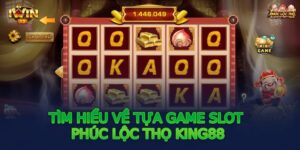 Tìm hiểu về tựa game Slot Phúc Lộc Thọ King88